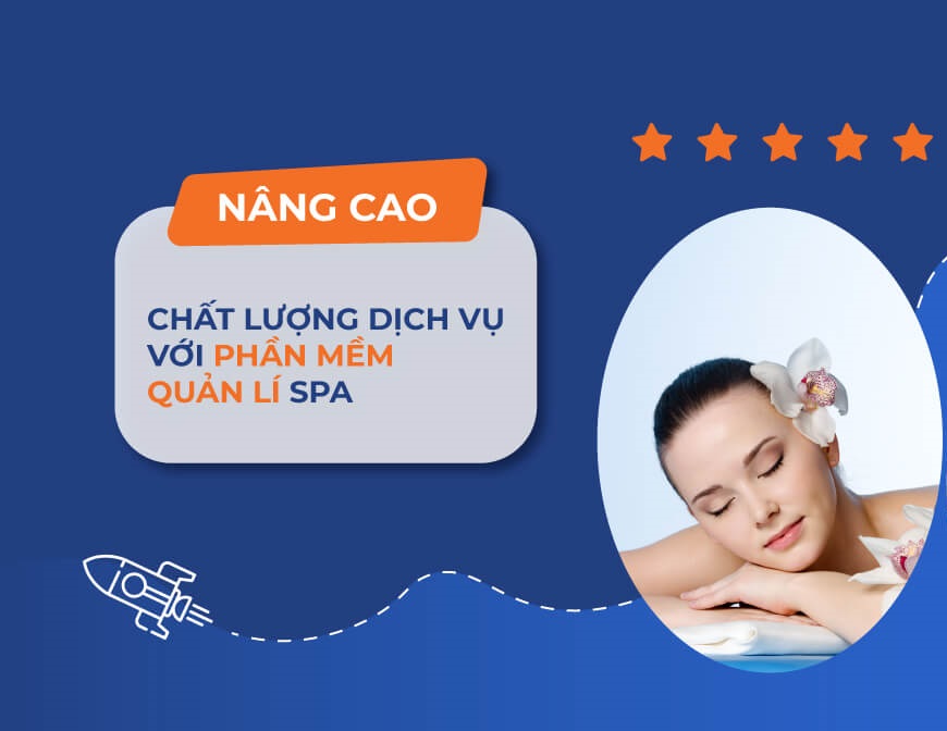 NÂNG CAO CHẤT LƯỢNG DỊCH VỤ SPA ĐƠN GIẢN VỚI PHẦN MỀM QUẢN LÝ SPA