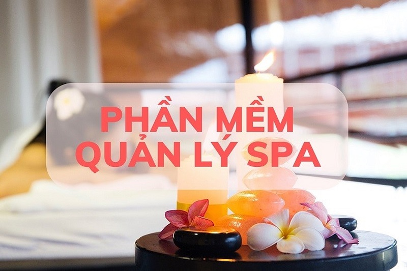 PHẦN MỀM QUẢN LÝ SPA TỐT NHẤT VỚI 3 CHỨC NĂNG KHÔNG THỂ THIẾU