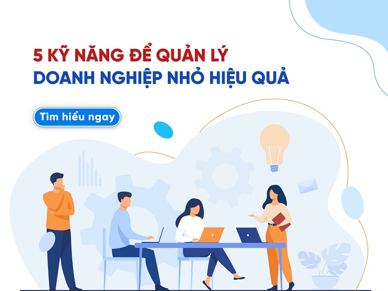 5 KỸ NĂNG ĐỂ QUẢN LÝ DOANH NGHIỆP NHỎ HIỆU QUẢ 