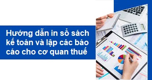 Hướng dẫn in sổ sách kế toán và lập các báo cáo cho cơ quan thuế