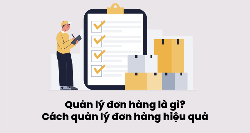 Kinh nghiệm quản lý đơn hàng hiệu quả  và những điều cần biết