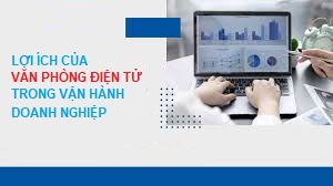 LỢI ÍCH CỦA VĂN PHÒNG ĐIỆN TỬ TRONG VẬN HÀNH DOANH NGHIỆP